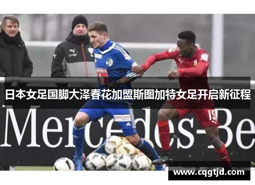 日本女足国脚大泽春花加盟斯图加特女足开启新征程 日本女足国脚大泽春花加盟斯图加特女足开启新征程