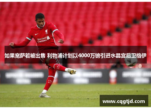 如果宽萨若被出售 利物浦计划以4000万镑引进水晶宫后卫格伊 如果宽萨若被出售 利物浦计划以4000万镑引进水晶宫后卫格伊