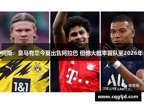 阿斯:皇马有意今夏出售阿拉巴 但他大概率留队至2026年 阿斯:皇马有意今夏出售阿拉巴 但他大概率留队至2026年